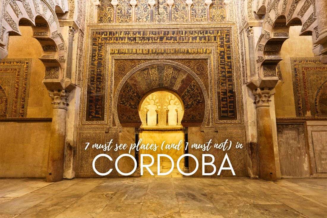 7 Must See Places (and 1 Must Not) in Cordoba: With Travel Tricks and History