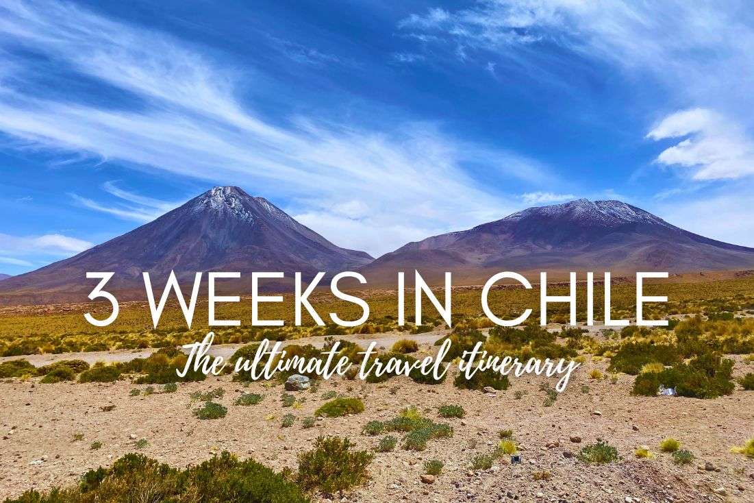 3 Weeks in Chile: The Ultimate Travel Itinerary