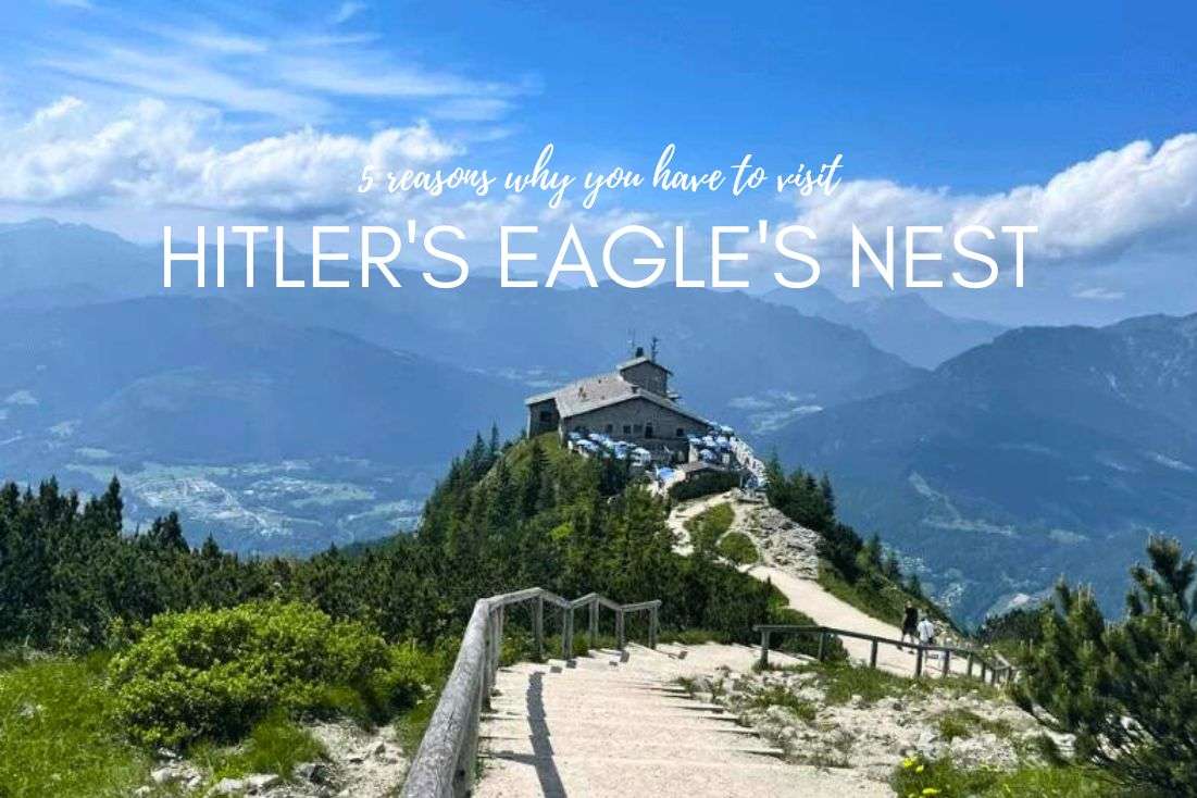 5 Reasons Why You Have to Visit Hitler’s Eagle’s Nest