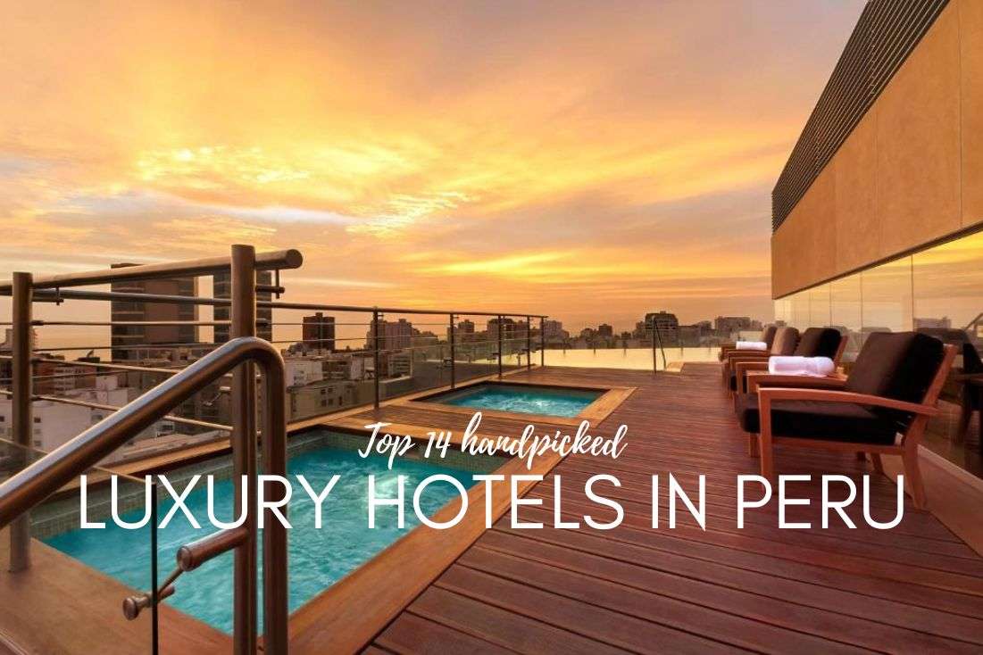 Top 14 Handpicked Luxury Hotels in Peru (With Prices)
