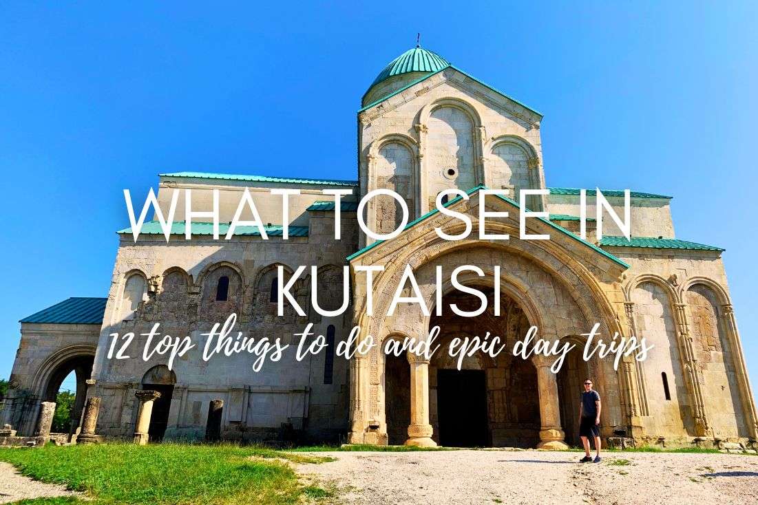 What to See in Kutaisi? 12 Top Things to Do and Epic Day Trips