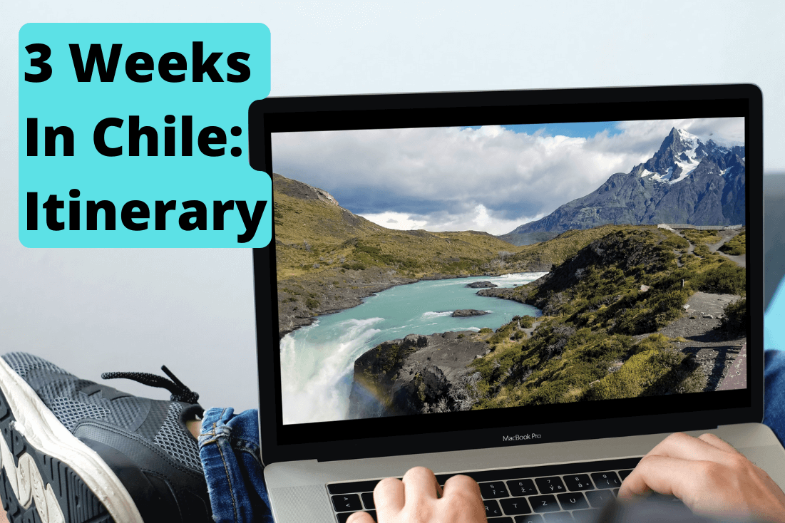 3 Weeks in Chile: The Ultimate Travel Itinerary